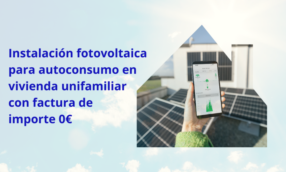 Instalación fotovoltaica para autoconsumo en vivienda unifamiliar con facturas de importe O€
